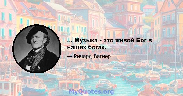 ... Музыка - это живой Бог в наших богах.