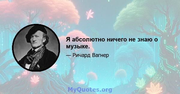 Я абсолютно ничего не знаю о музыке.