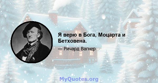 Я верю в Бога, Моцарта и Бетховена.