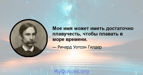 Мое имя может иметь достаточно плавучесть, чтобы плавать в море времени.