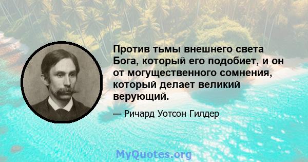 Против тьмы внешнего света Бога, который его подобиет, и он от могущественного сомнения, который делает великий верующий.