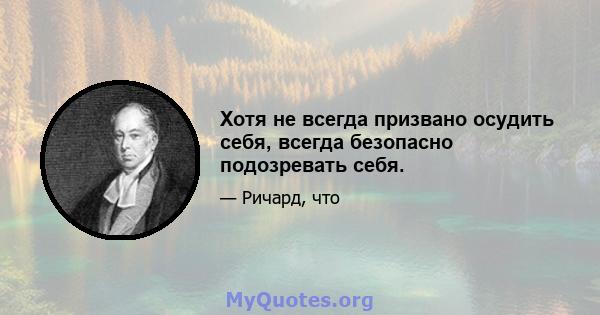 Хотя не всегда призвано осудить себя, всегда безопасно подозревать себя.