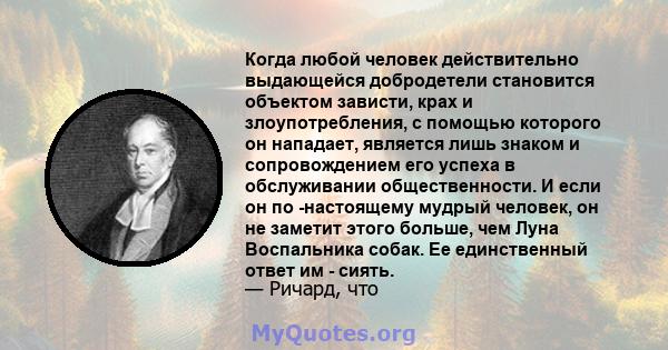 Когда любой человек действительно выдающейся добродетели становится объектом зависти, крах и злоупотребления, с помощью которого он нападает, является лишь знаком и сопровождением его успеха в обслуживании