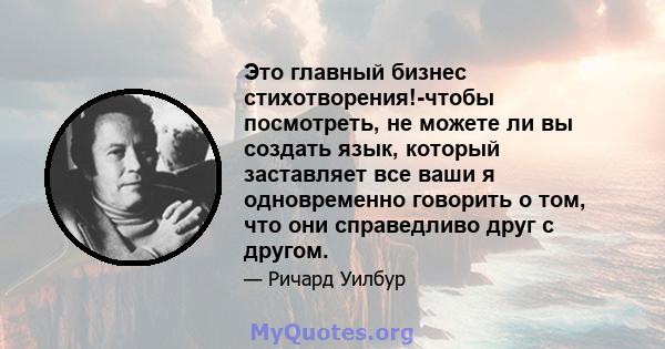 Это главный бизнес стихотворения!-чтобы посмотреть, не можете ли вы создать язык, который заставляет все ваши я одновременно говорить о том, что они справедливо друг с другом.