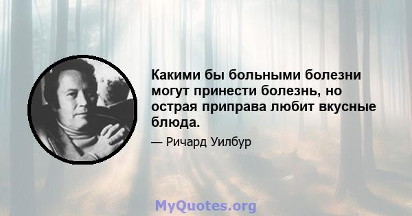 Какими бы больными болезни могут принести болезнь, но острая приправа любит вкусные блюда.