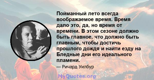 Пойманный лето всегда воображаемое время. Время дало это, да, но время от времени. В этом сезоне должно быть главное, что должно быть главным, чтобы достичь прошлого дождя и найти езду на Бледные дни его идеального