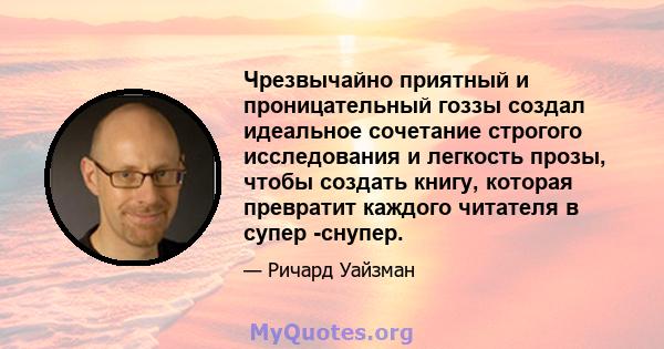 Чрезвычайно приятный и проницательный гоззы создал идеальное сочетание строгого исследования и легкость прозы, чтобы создать книгу, которая превратит каждого читателя в супер -снупер.