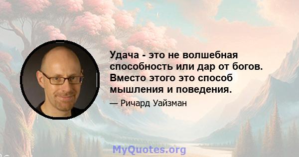 Удача - это не волшебная способность или дар от богов. Вместо этого это способ мышления и поведения.