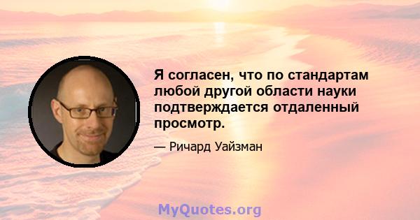 Я согласен, что по стандартам любой другой области науки подтверждается отдаленный просмотр.