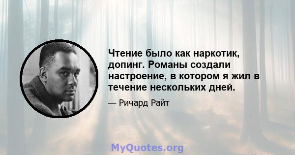 Чтение было как наркотик, допинг. Романы создали настроение, в котором я жил в течение нескольких дней.