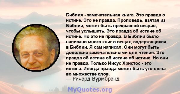 Библия - замечательная книга. Это правда о истине. Это не правда. Проповедь, взятая из Библии, может быть прекрасной вещью, чтобы услышать. Это правда об истине об истине. Но это не правда. В Библии было написано много