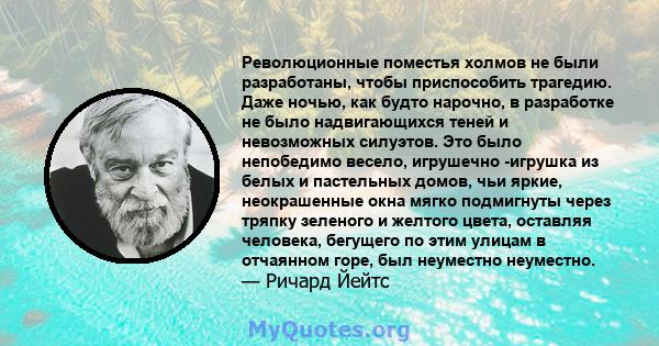 Революционные поместья холмов не были разработаны, чтобы приспособить трагедию. Даже ночью, как будто нарочно, в разработке не было надвигающихся теней и невозможных силуэтов. Это было непобедимо весело, игрушечно