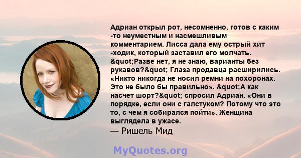 Адриан открыл рот, несомненно, готов с каким -то неуместным и насмешливым комментарием. Лисса дала ему острый хит -ходик, который заставил его молчать. "Разве нет, я не знаю, варианты без рукавов?" Глаза