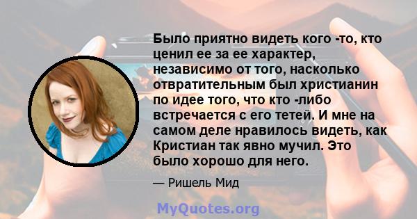 Было приятно видеть кого -то, кто ценил ее за ее характер, независимо от того, насколько отвратительным был христианин по идее того, что кто -либо встречается с его тетей. И мне на самом деле нравилось видеть, как