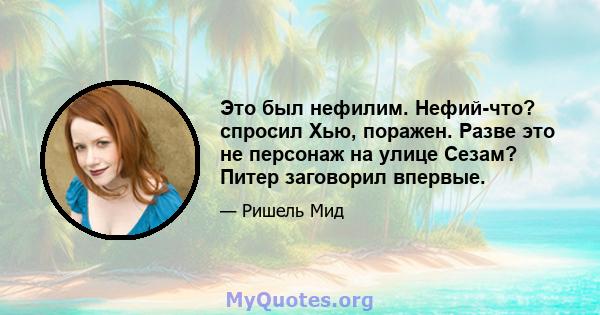 Это был нефилим. Нефий-что? спросил Хью, поражен. Разве это не персонаж на улице Сезам? Питер заговорил впервые.