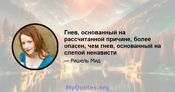 Гнев, основанный на рассчитанной причине, более опасен, чем гнев, основанный на слепой ненависти