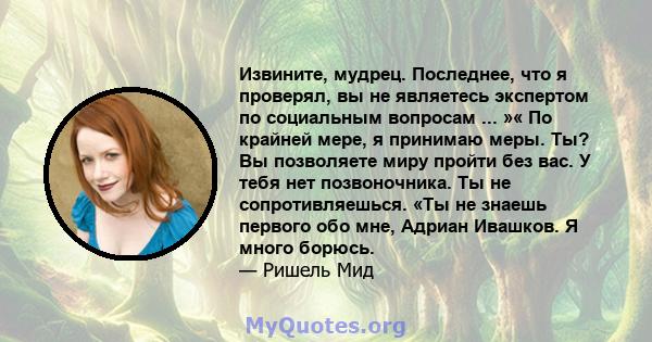 Извините, мудрец. Последнее, что я проверял, вы не являетесь экспертом по социальным вопросам ... »« По крайней мере, я принимаю меры. Ты? Вы позволяете миру пройти без вас. У тебя нет позвоночника. Ты не