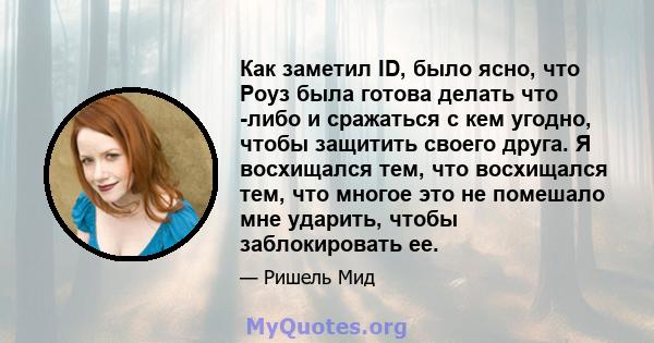 Как заметил ID, было ясно, что Роуз была готова делать что -либо и сражаться с кем угодно, чтобы защитить своего друга. Я восхищался тем, что восхищался тем, что многое это не помешало мне ударить, чтобы заблокировать