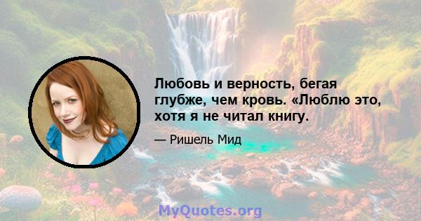 Любовь и верность, бегая глубже, чем кровь. «Люблю это, хотя я не читал книгу.