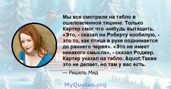 Мы все смотрели на табло в ошеломленной тишине. Только Картер смог что -нибудь вытащить. «Это, - сказал он Роберту изобилую, - это то, как птица в руке поднимается до раннего червя». «Это не имеет никакого смысла», -