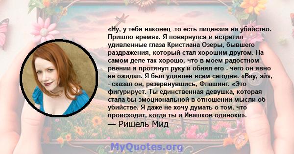 «Ну, у тебя наконец -то есть лицензия на убийство. Пришло время». Я повернулся и встретил удивленные глаза Кристиана Озеры, бывшего раздражения, который стал хорошим другом. На самом деле так хорошо, что в моем