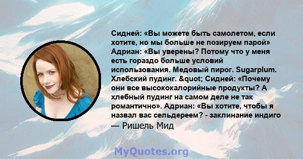 Сидней: «Вы можете быть самолетом, если хотите, но мы больше не позируем парой» Адриан: «Вы уверены? Потому что у меня есть гораздо больше условий использования. Медовый пирог. Sugarplum. Хлебский пудинг. " Сидней: 