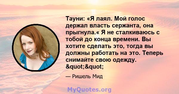 Тауни: «Я лаял. Мой голос держал власть сержанта, она прыгнула.« Я не сталкиваюсь с тобой до конца времени. Вы хотите сделать это, тогда вы должны работать на это. Теперь снимайте свою одежду. ""