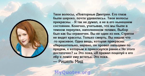 Твои волосы, «Повторные Дмитрии. Его глаза были широко, почти удивились». Твои волосы прекрасны. - Я так не думал, а не в его нынешнем состоянии. Конечно, учитывая, что мы были в темном переулке, наполненном телами,