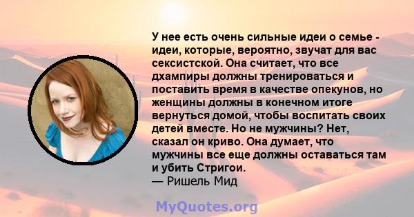 У нее есть очень сильные идеи о семье - идеи, которые, вероятно, звучат для вас сексистской. Она считает, что все дхампиры должны тренироваться и поставить время в качестве опекунов, но женщины должны в конечном итоге