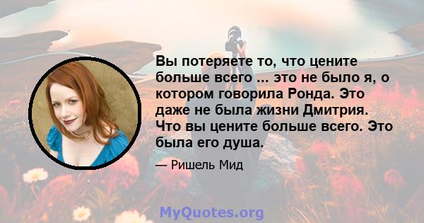 Вы потеряете то, что цените больше всего ... это не было я, о котором говорила Ронда. Это даже не была жизни Дмитрия. Что вы цените больше всего. Это была его душа.