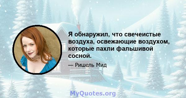 Я обнаружил, что свечеистые воздуха, освежающие воздухом, которые пахли фальшивой сосной.