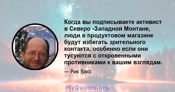 Когда вы подписываете активист в Северо -Западной Монтане, люди в продуктовом магазине будут избегать зрительного контакта, особенно если они тусуются с откровенными противниками к вашим взглядам.