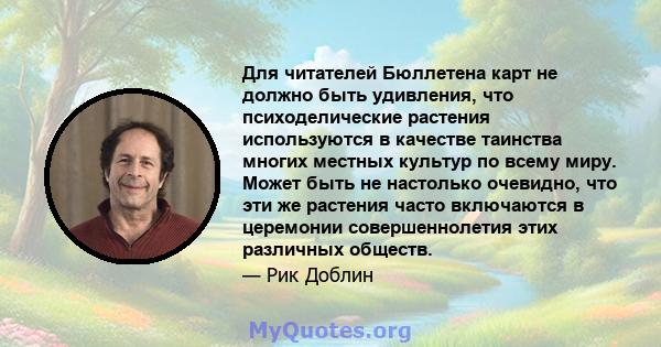 Для читателей Бюллетена карт не должно быть удивления, что психоделические растения используются в качестве таинства многих местных культур по всему миру. Может быть не настолько очевидно, что эти же растения часто