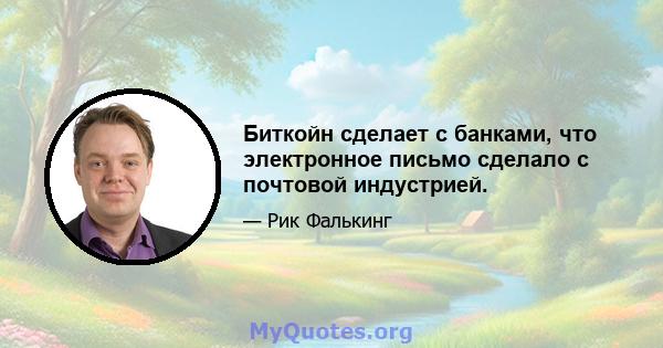 Биткойн сделает с банками, что электронное письмо сделало с почтовой индустрией.