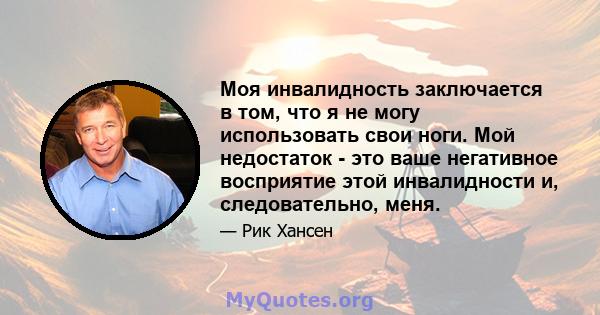 Моя инвалидность заключается в том, что я не могу использовать свои ноги. Мой недостаток - это ваше негативное восприятие этой инвалидности и, следовательно, меня.