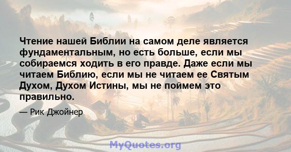 Чтение нашей Библии на самом деле является фундаментальным, но есть больше, если мы собираемся ходить в его правде. Даже если мы читаем Библию, если мы не читаем ее Святым Духом, Духом Истины, мы не поймем это правильно.