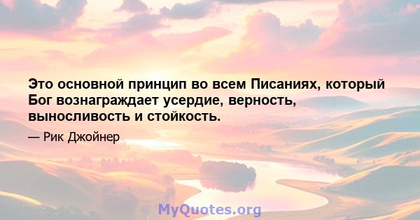 Это основной принцип во всем Писаниях, который Бог вознаграждает усердие, верность, выносливость и стойкость.