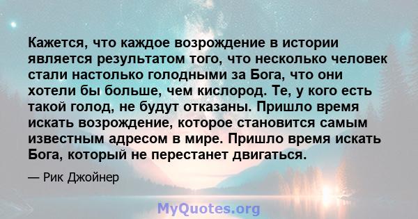 Кажется, что каждое возрождение в истории является результатом того, что несколько человек стали настолько голодными за Бога, что они хотели бы больше, чем кислород. Те, у кого есть такой голод, не будут отказаны.