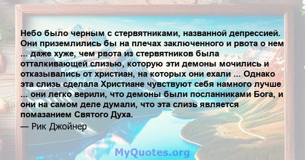 Небо было черным с стервятниками, названной депрессией. Они приземлились бы на плечах заключенного и рвота о нем ... даже хуже, чем рвота из стервятников была отталкивающей слизью, которую эти демоны мочились и