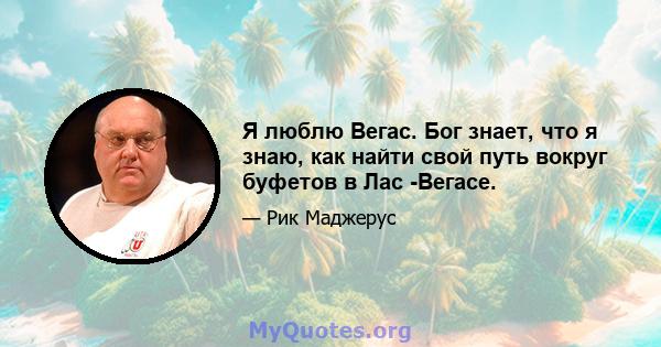 Я люблю Вегас. Бог знает, что я знаю, как найти свой путь вокруг буфетов в Лас -Вегасе.