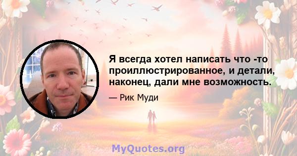 Я всегда хотел написать что -то проиллюстрированное, и детали, наконец, дали мне возможность.