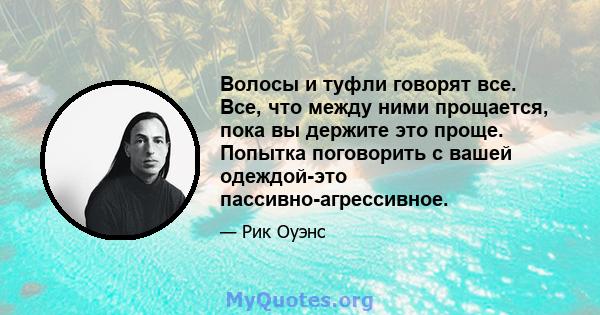 Волосы и туфли говорят все. Все, что между ними прощается, пока вы держите это проще. Попытка поговорить с вашей одеждой-это пассивно-агрессивное.