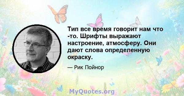 Тип все время говорит нам что -то. Шрифты выражают настроение, атмосферу. Они дают слова определенную окраску.