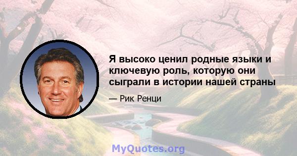 Я высоко ценил родные языки и ключевую роль, которую они сыграли в истории нашей страны