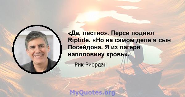 «Да, лестно». Перси поднял Riptide. «Но на самом деле я сын Посейдона. Я из лагеря наполовину кровь».