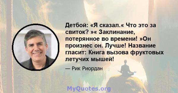 Детбой: «Я сказал.« Что это за свиток? »« Заклинание, потерянное во времени! »Он произнес он. Лучше! Название гласит: Книга вызова фруктовых летучих мышей!