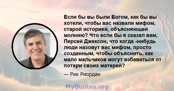 Если бы вы были Богом, как бы вы хотели, чтобы вас назвали мифом, старой историей, объясняющей молнию? Что если бы я сказал вам, Персей Джексон, что когда -нибудь люди назовут вас мифом, просто созданным, чтобы