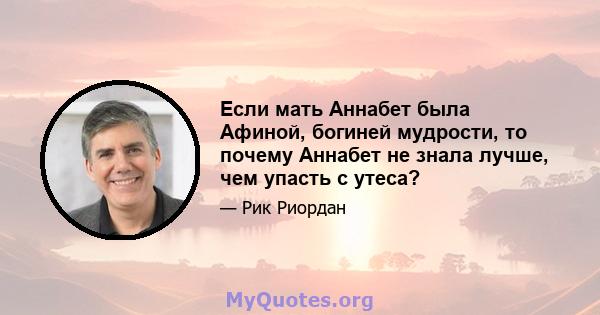 Если мать Аннабет была Афиной, богиней мудрости, то почему Аннабет не знала лучше, чем упасть с утеса?