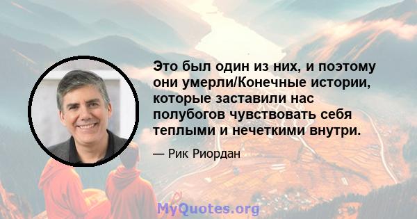 Это был один из них, и поэтому они умерли/Конечные истории, которые заставили нас полубогов чувствовать себя теплыми и нечеткими внутри.