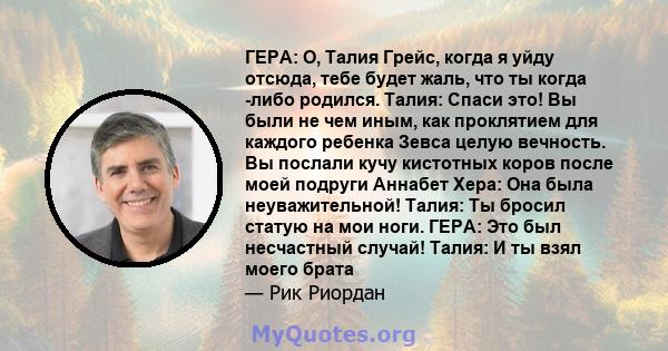 ГЕРА: О, Талия Грейс, когда я уйду отсюда, тебе будет жаль, что ты когда -либо родился. Талия: Спаси это! Вы были не чем иным, как проклятием для каждого ребенка Зевса целую вечность. Вы послали кучу кистотных коров